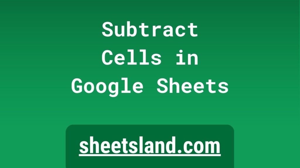 a-step-by-step-guide-to-subtract-cells-in-google-sheets